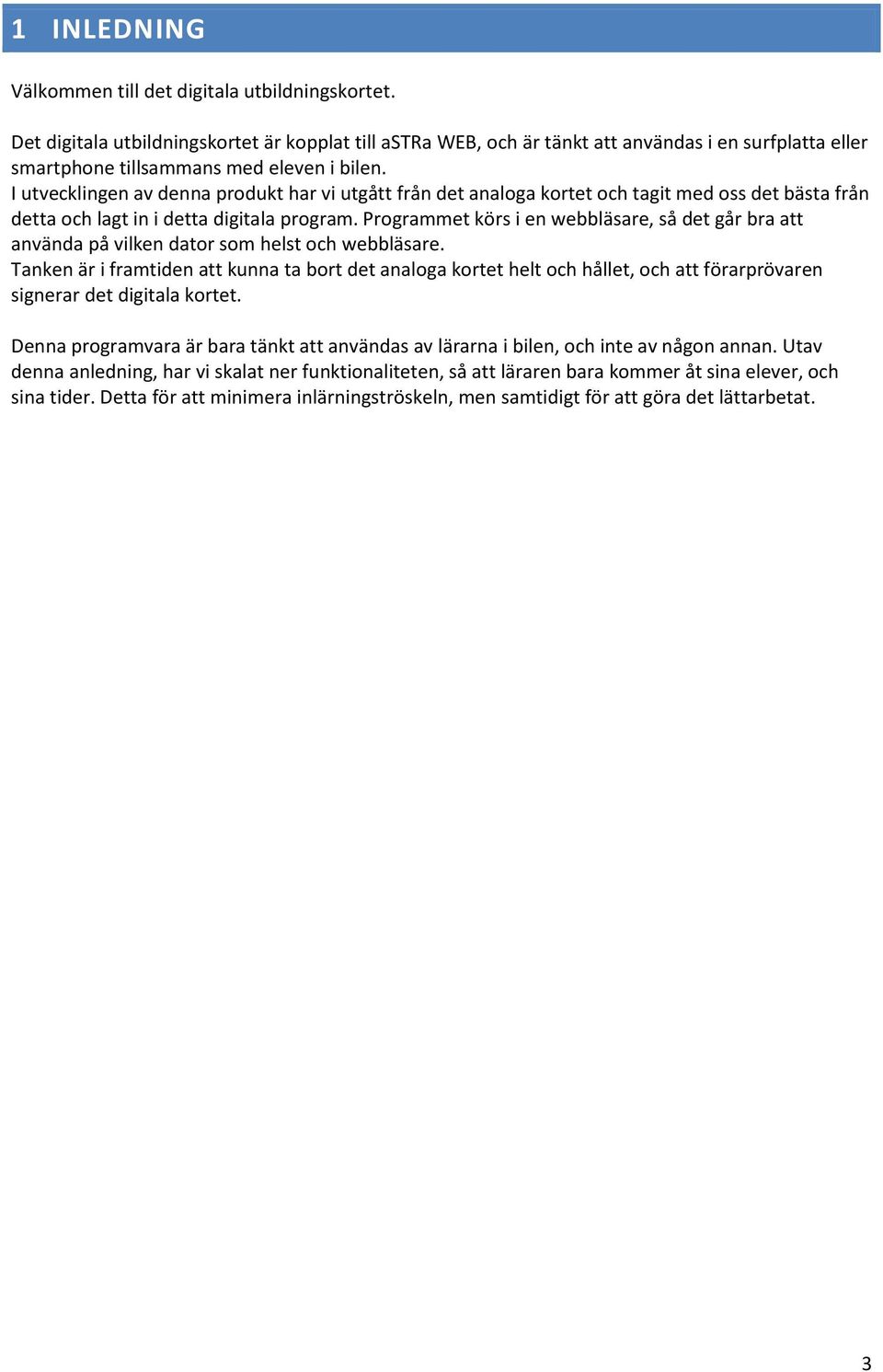 I utvecklingen av denna produkt har vi utgått från det analoga kortet och tagit med oss det bästa från detta och lagt in i detta digitala program.