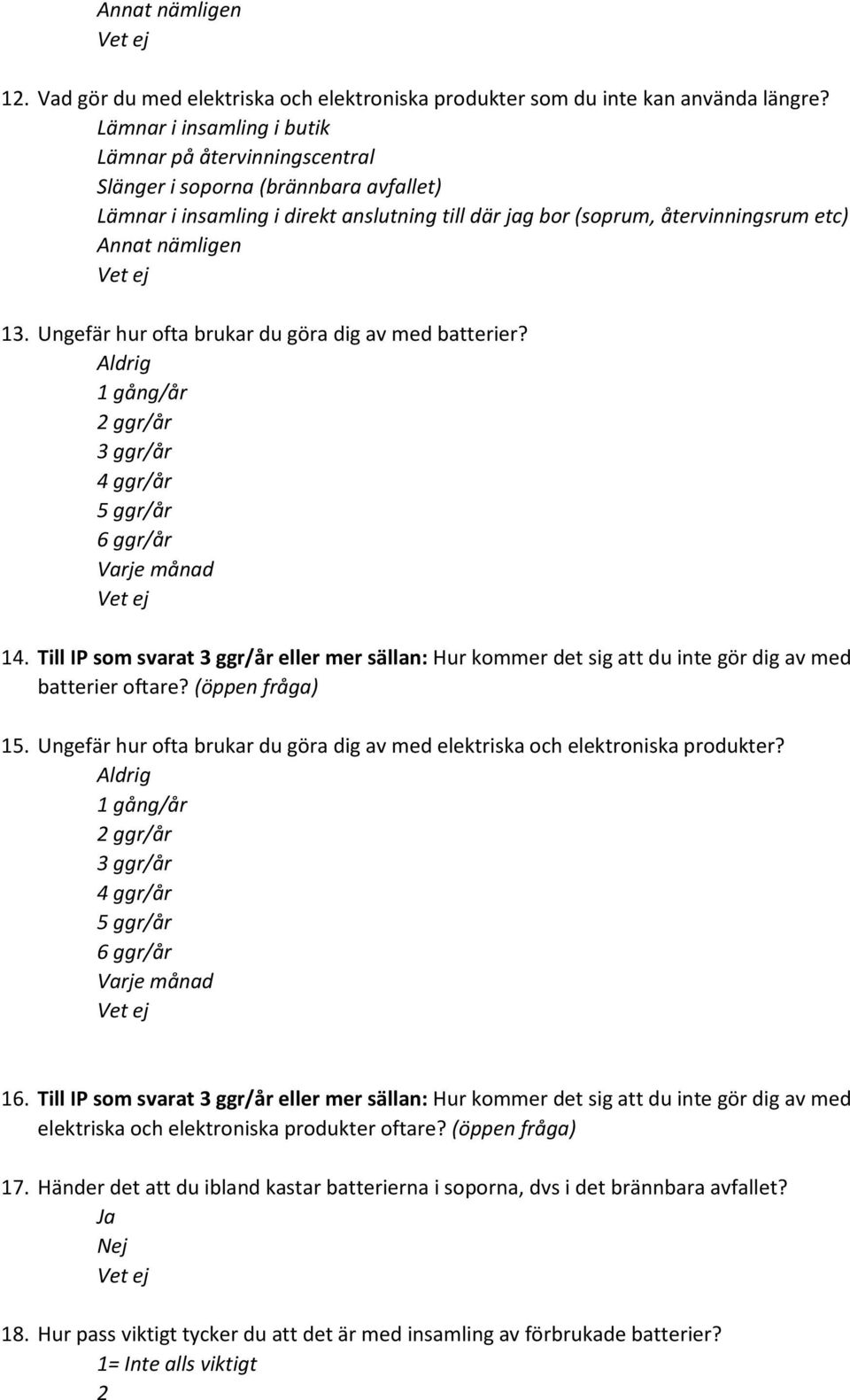 Ungefär hur ofta brukar du göra dig av med batterier? Aldrig 1 gång/år ggr/år ggr/år ggr/år ggr/år ggr/år Varje månad 1.