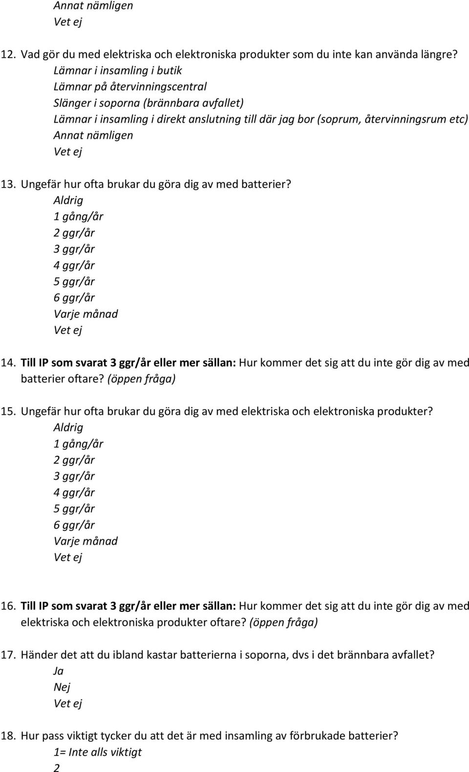 Ungefär hur ofta brukar du göra dig av med batterier? Aldrig 1 gång/år ggr/år ggr/år ggr/år ggr/år ggr/år Varje månad 1.