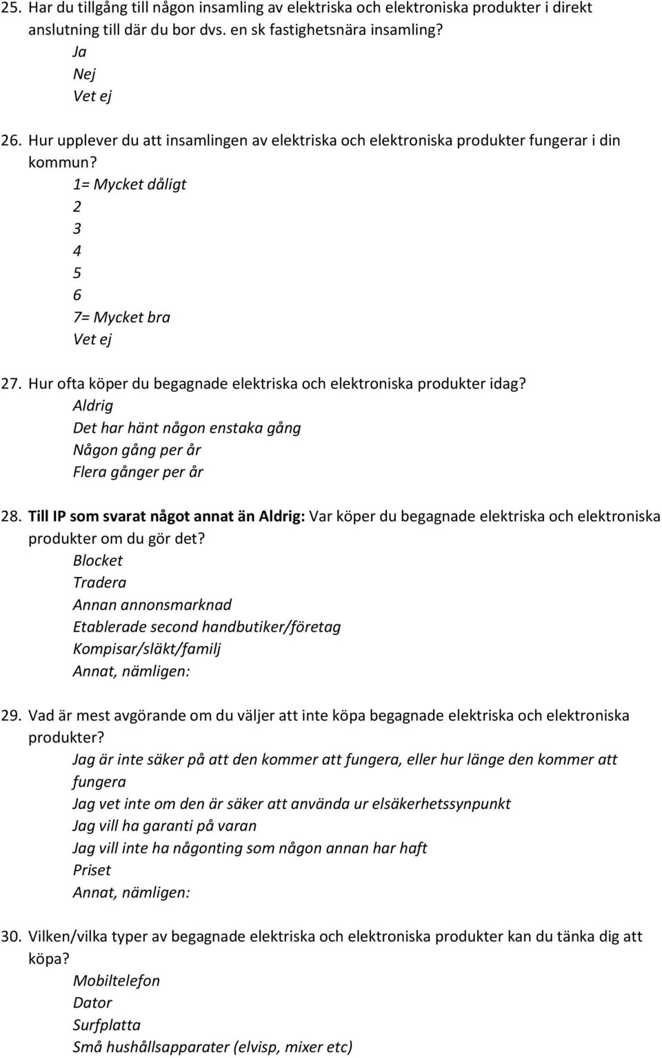 Hur ofta köper du begagnade elektriska och elektroniska produkter idag? Aldrig Det har hänt någon enstaka gång Någon gång per år Flera gånger per år 8.