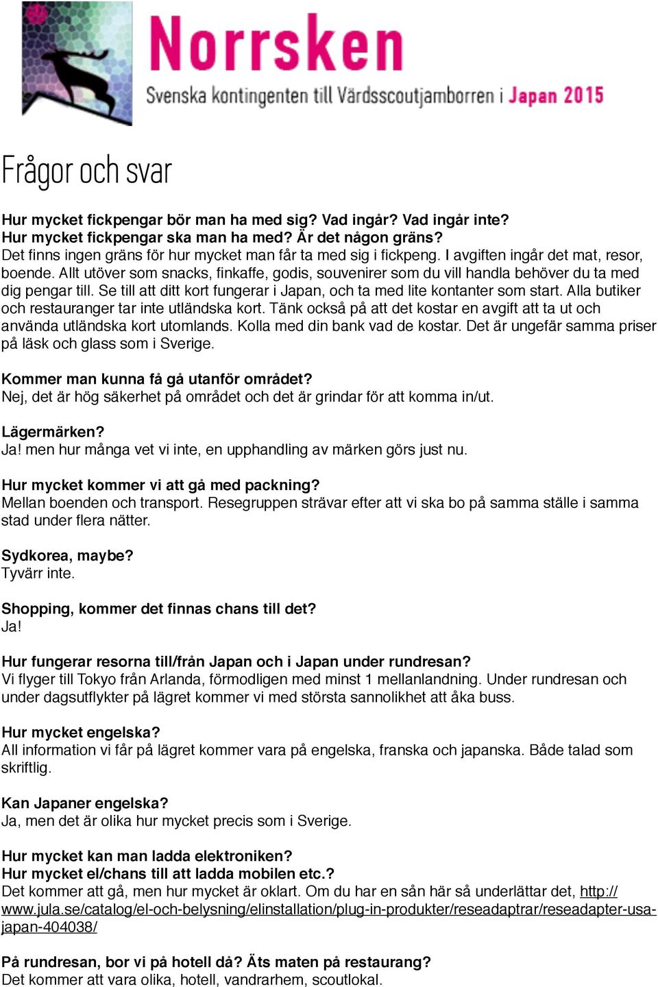 Allt utöver som snacks, finkaffe, godis, souvenirer som du vill handla behöver du ta med dig pengar till. Se till att ditt kort fungerar i Japan, och ta med lite kontanter som start.