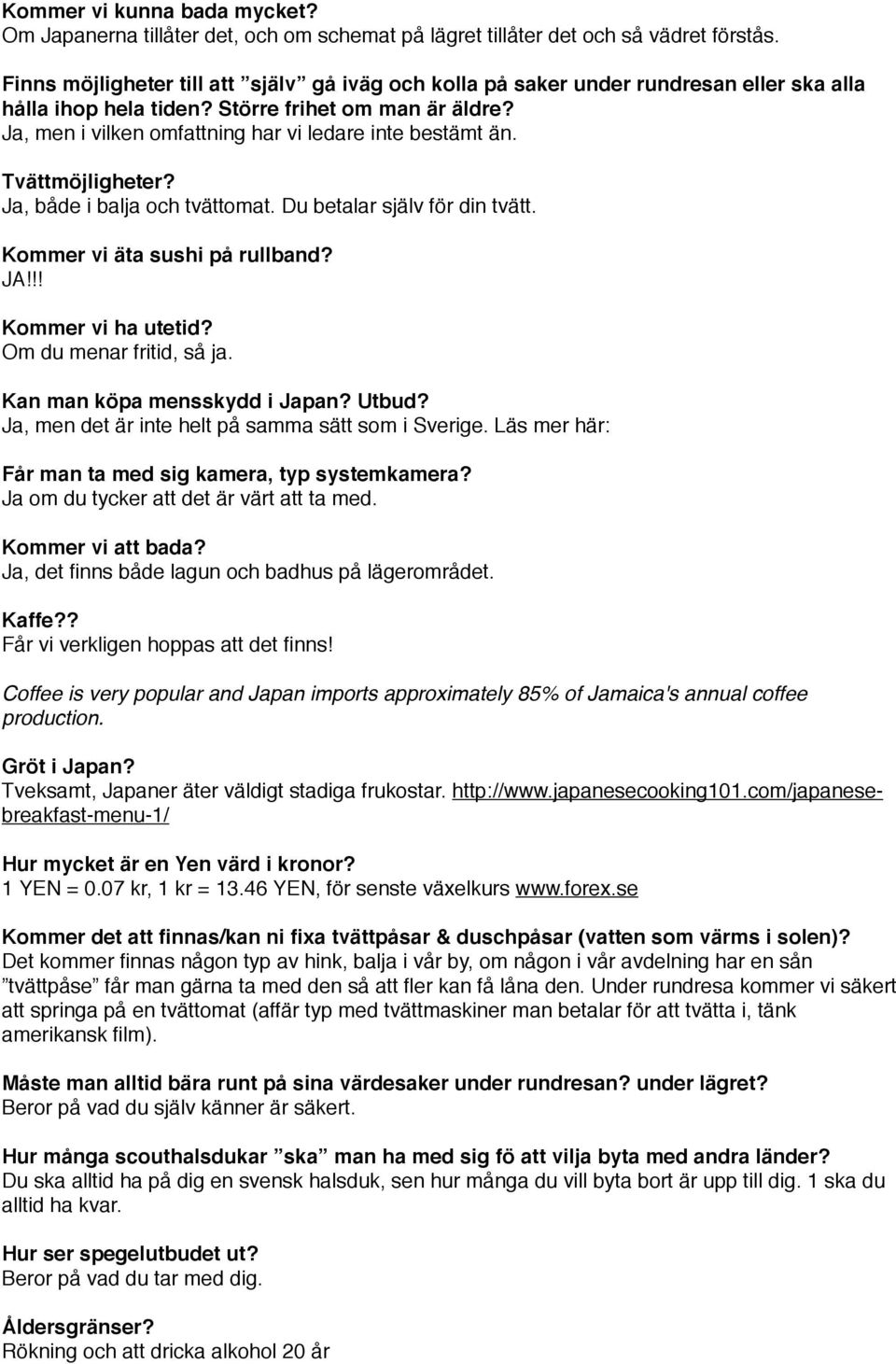 Ja, men i vilken omfattning har vi ledare inte bestämt än. Tvättmöjligheter? Ja, både i balja och tvättomat. Du betalar själv för din tvätt. Kommer vi äta sushi på rullband? JA!!! Kommer vi ha utetid?