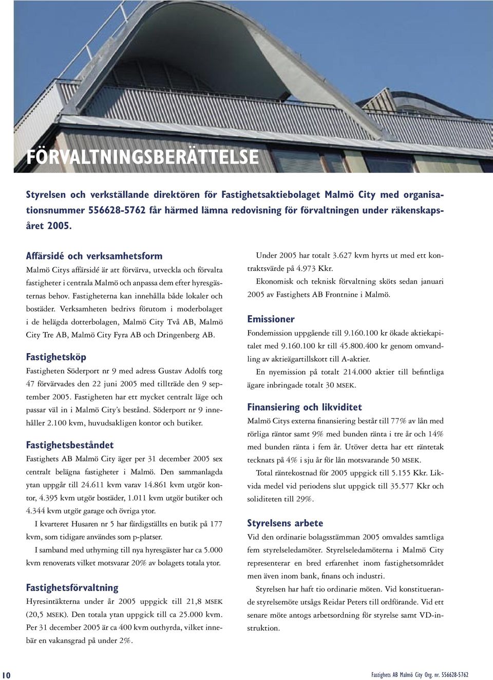 Fastigheterna kan innehålla både lokaler och bostäder.