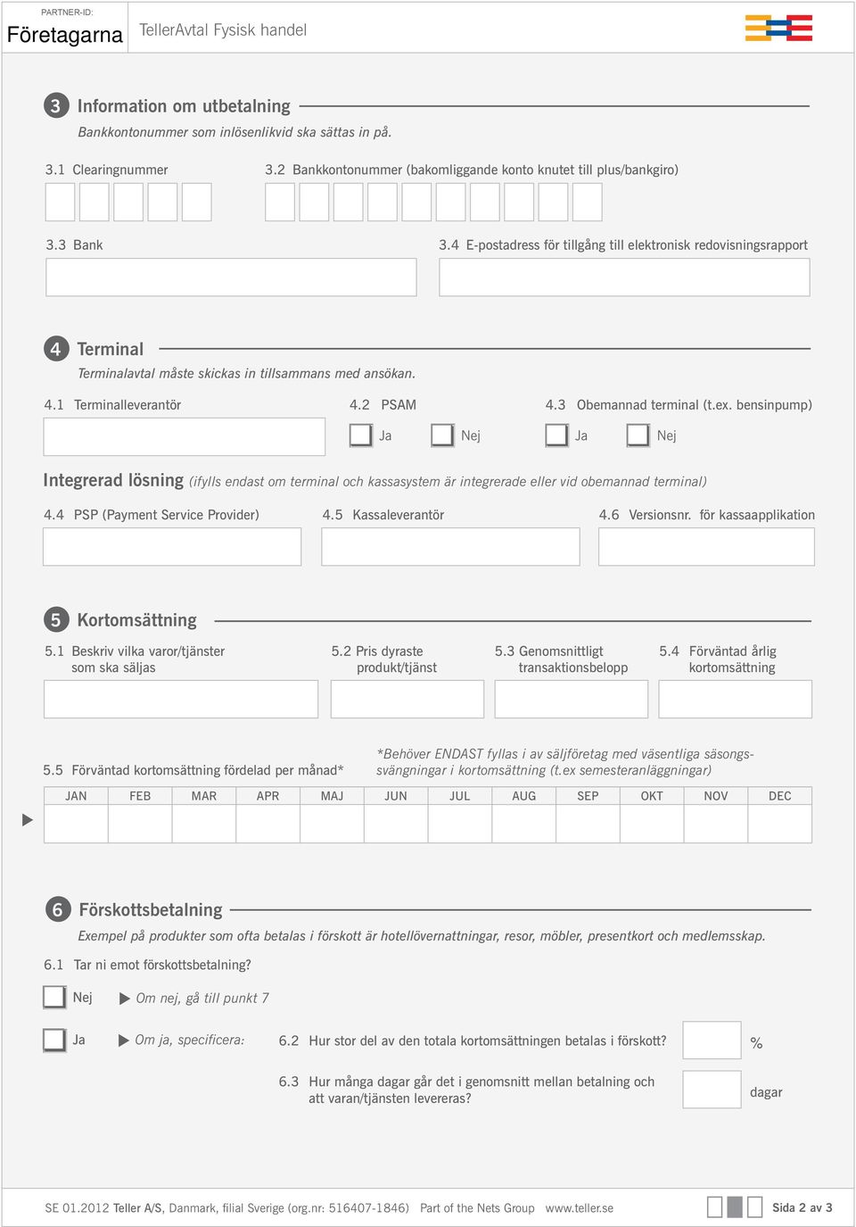 ex. bensinpump) Integrerad lösning (ifylls endast om terminal och kassasystem är integrerade eller vid obemannad terminal) 4.4 PSP (Payment Service Provider) 4.5 Kassaleverantör 4.6 Versionsnr.