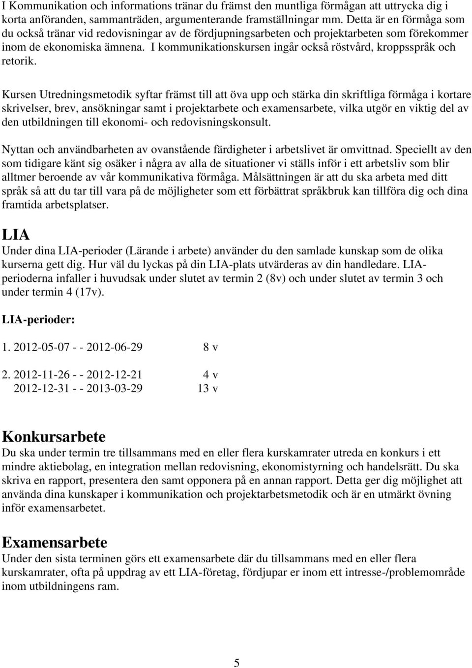 I kommunikationskursen ingår också röstvård, kroppsspråk och retorik.