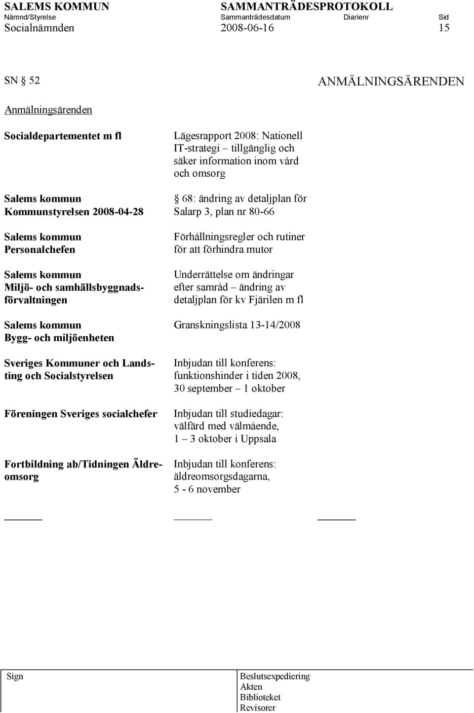 Lägesrapport 2008: Nationell IT-strategi tillgänglig och säker information inom vård och omsorg 68: ändring av detaljplan för Salarp 3, plan nr 80-66 Förhållningsregler och rutiner för att förhindra