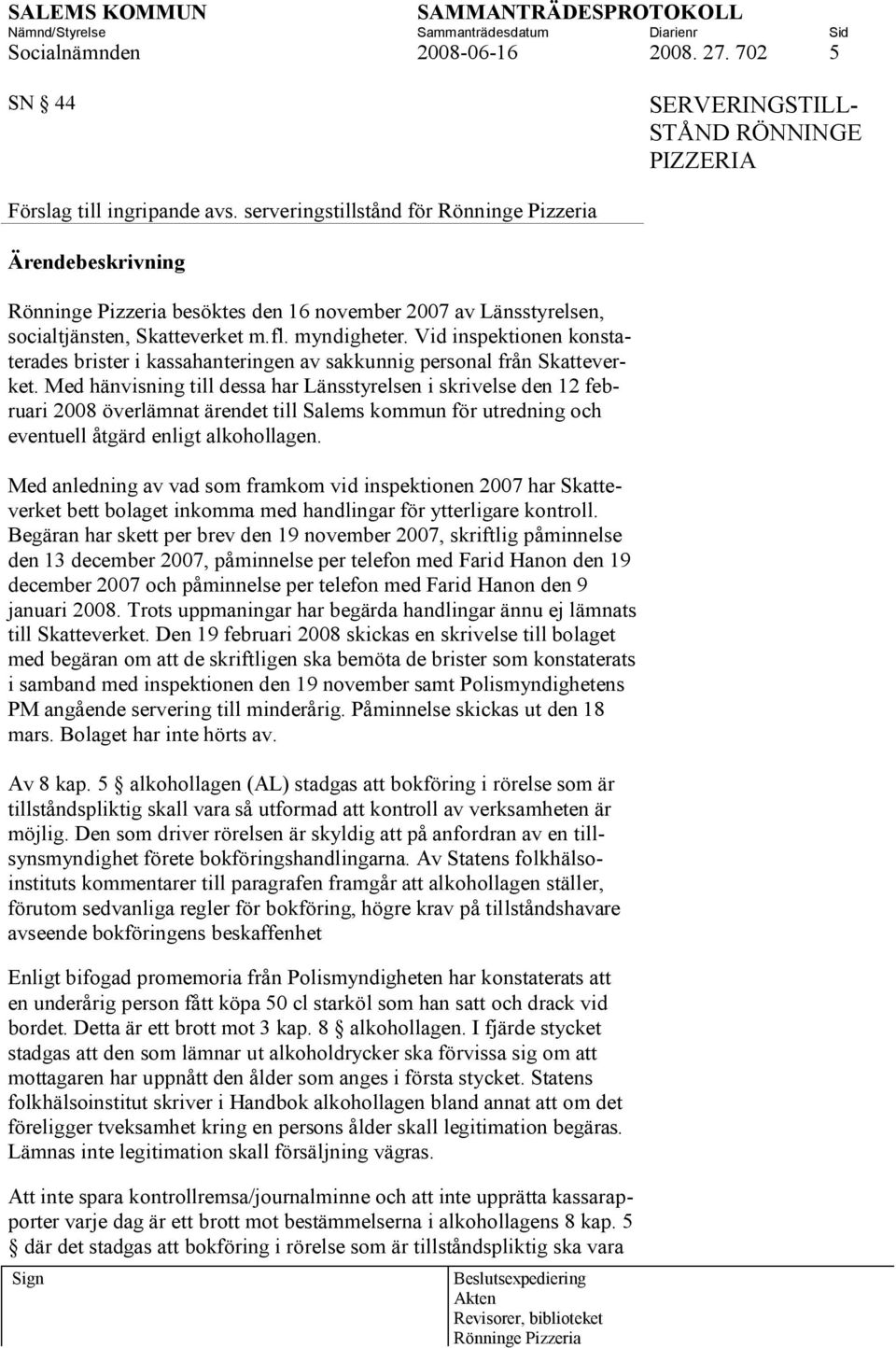 Vid inspektionen konstaterades brister i kassahanteringen av sakkunnig personal från Skatteverket.
