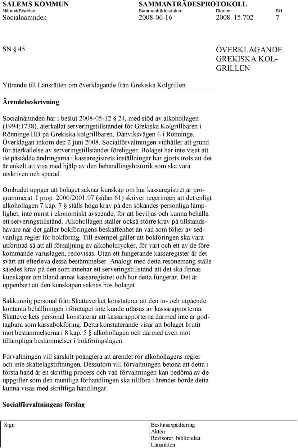 (1994:1738), återkallat serveringstillståndet för Grekiska Kolgrillbaren i Rönninge HB på Grekiska kolgrillbaren, Dånviksvägen 6 i Rönninge. Överklagan inkom den 2 juni 2008.