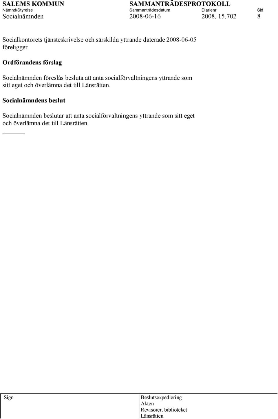 Ordförandens förslag Socialnämnden föreslås besluta att anta socialförvaltningens yttrande som sitt eget