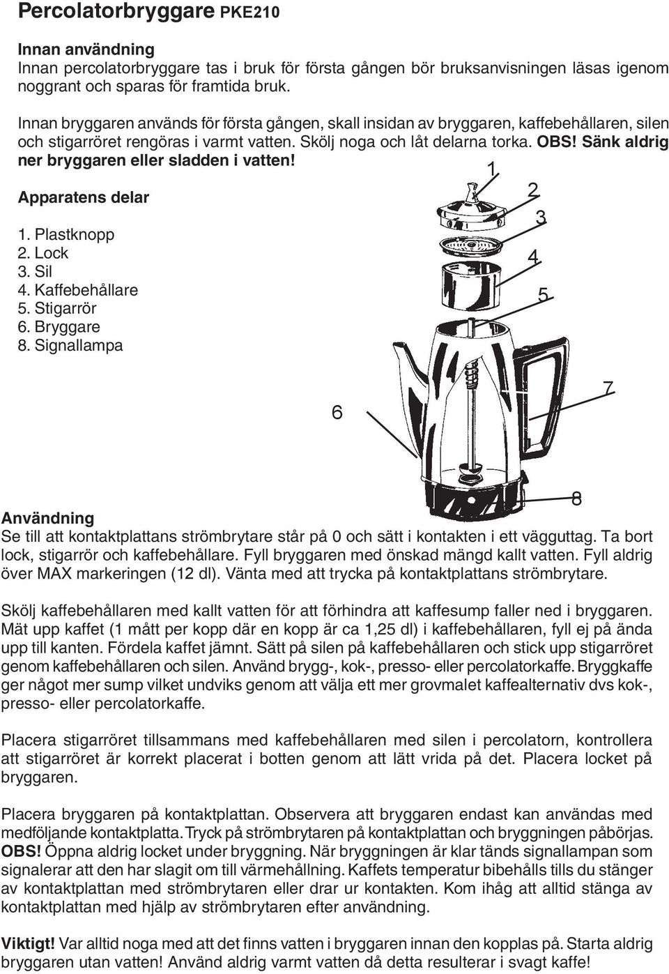 Sänk aldrig ner bryggaren eller sladden i vatten! Apparatens delar 1. Plastknopp 2. Lock 3. Sil 4. Kaffebehållare 5. Stigarrör 6. Bryggare 8.