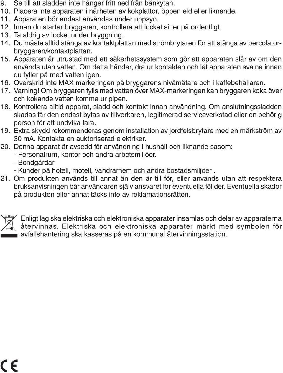 Du måste alltid stänga av kontaktplattan med strömbrytaren för att stänga av percolatorbryggaren/kontaktplattan. 15.