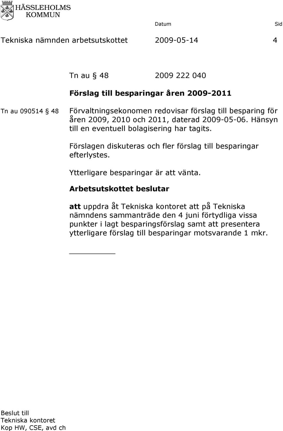 Förslagen diskuteras och fler förslag till besparingar efterlystes. Ytterligare besparingar är att vänta.