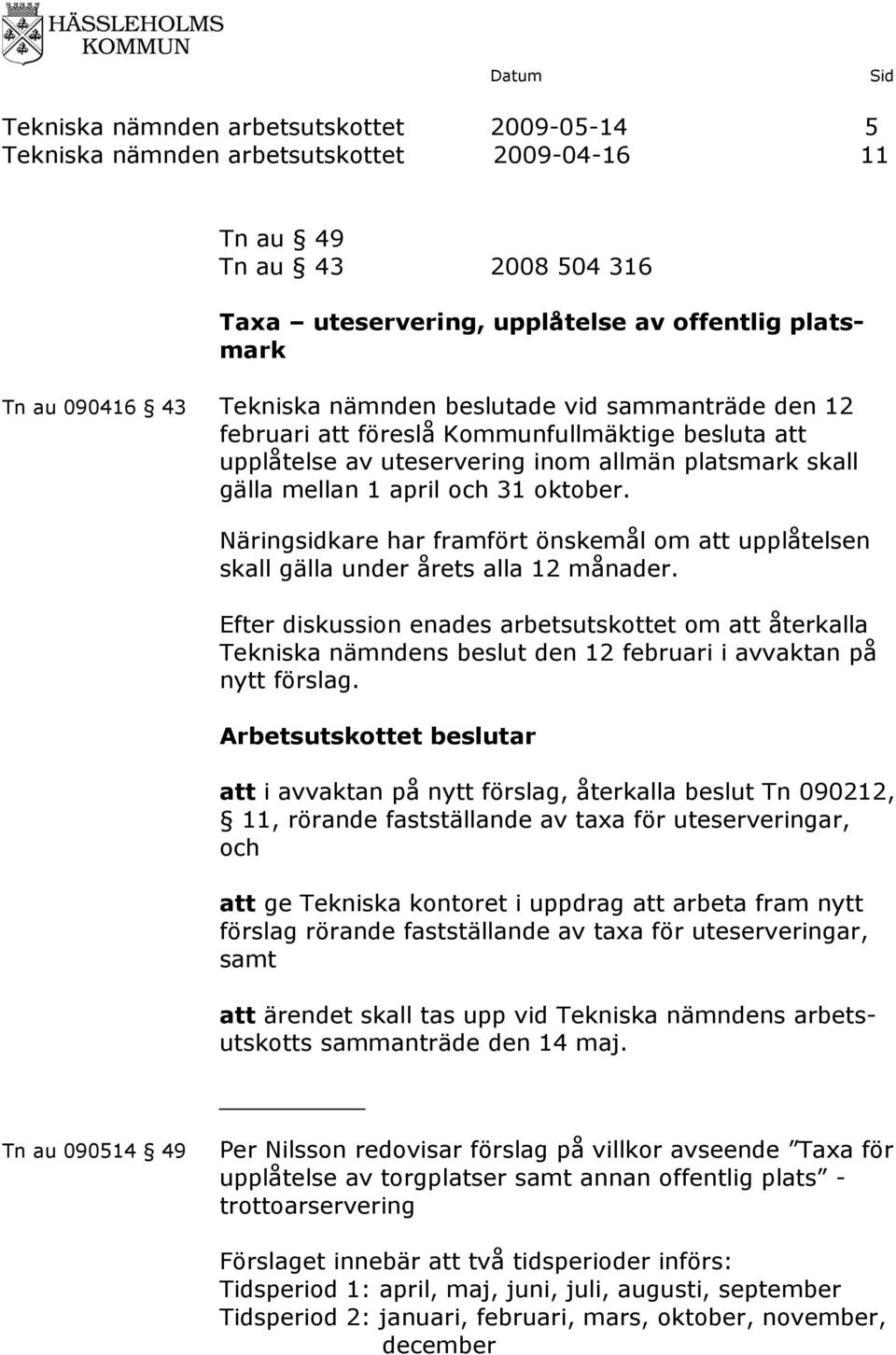 Näringsidkare har framfört önskemål om att upplåtelsen skall gälla under årets alla 12 månader.