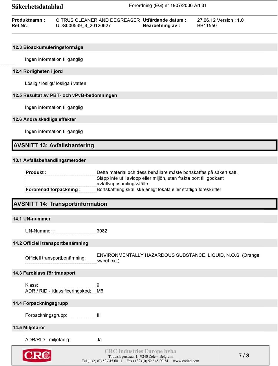 Släpp inte ut i avlopp eller miljön, utan frakta bort till godkänt avfallsuppsamlingsställe. Bortskaffning skall ske enligt lokala eller statliga föreskrifter AVSNITT 14: Transportinformation 14.