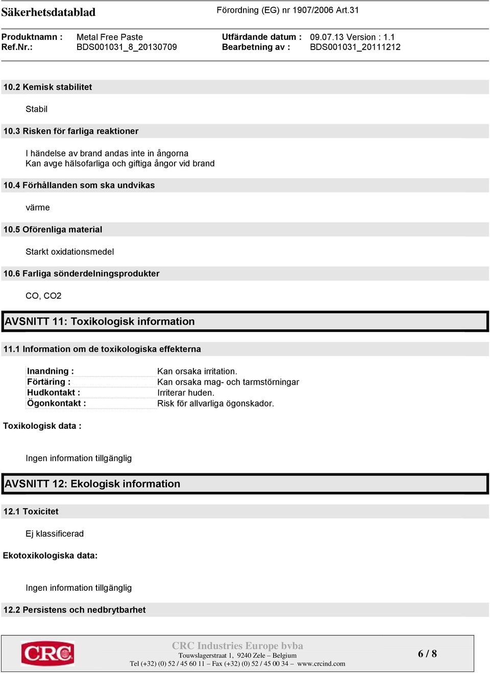 1 Information om de toxikologiska effekterna Inandning : Förtäring : Hudkontakt : Ögonkontakt : Kan orsaka irritation. Kan orsaka mag- och tarmstörningar Irriterar huden.