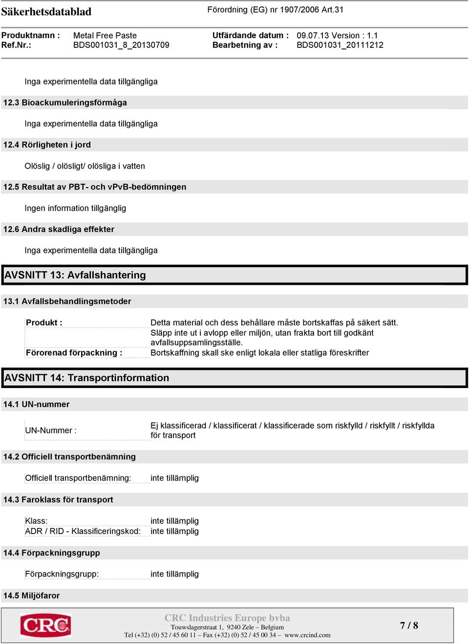 1 Avfallsbehandlingsmetoder Produkt : Förorenad förpackning : Detta material och dess behållare måste bortskaffas på säkert sätt.