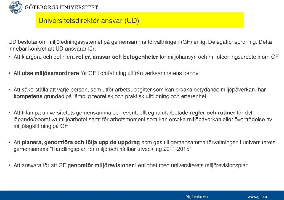 utifrån verksamhetens behov Att säkerställa att varje person, som utför arbetsuppgifter som kan orsaka betydande miljöpåverkan, har kompetens grundad på lämplig teoretisk och praktisk utbildning och