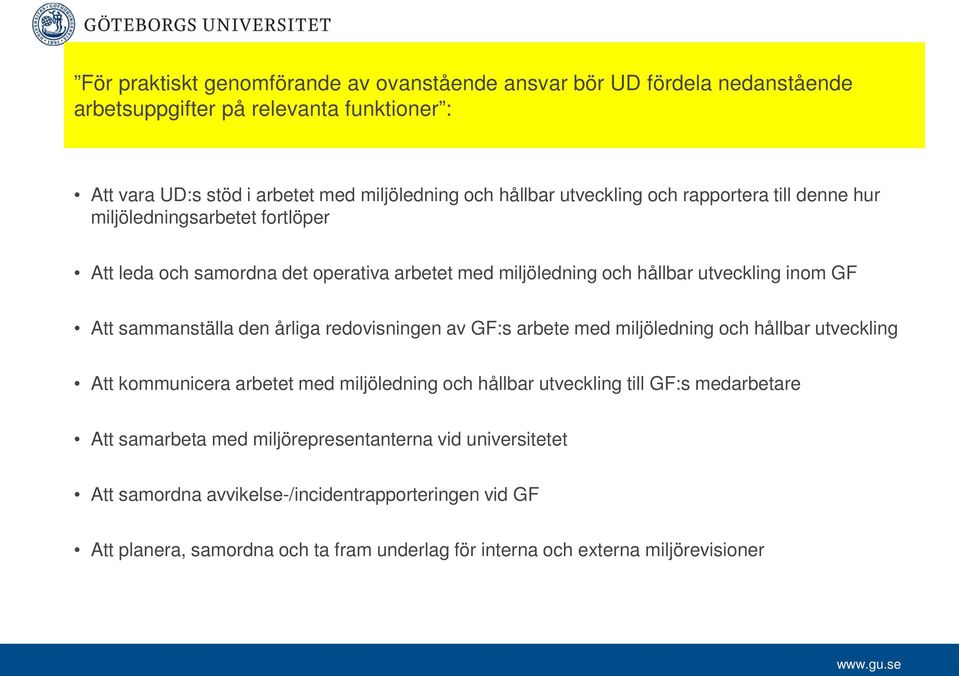 sammanställa den årliga redovisningen av GF:s arbete med miljöledning och hållbar utveckling Att kommunicera arbetet med miljöledning och hållbar utveckling till GF:s medarbetare