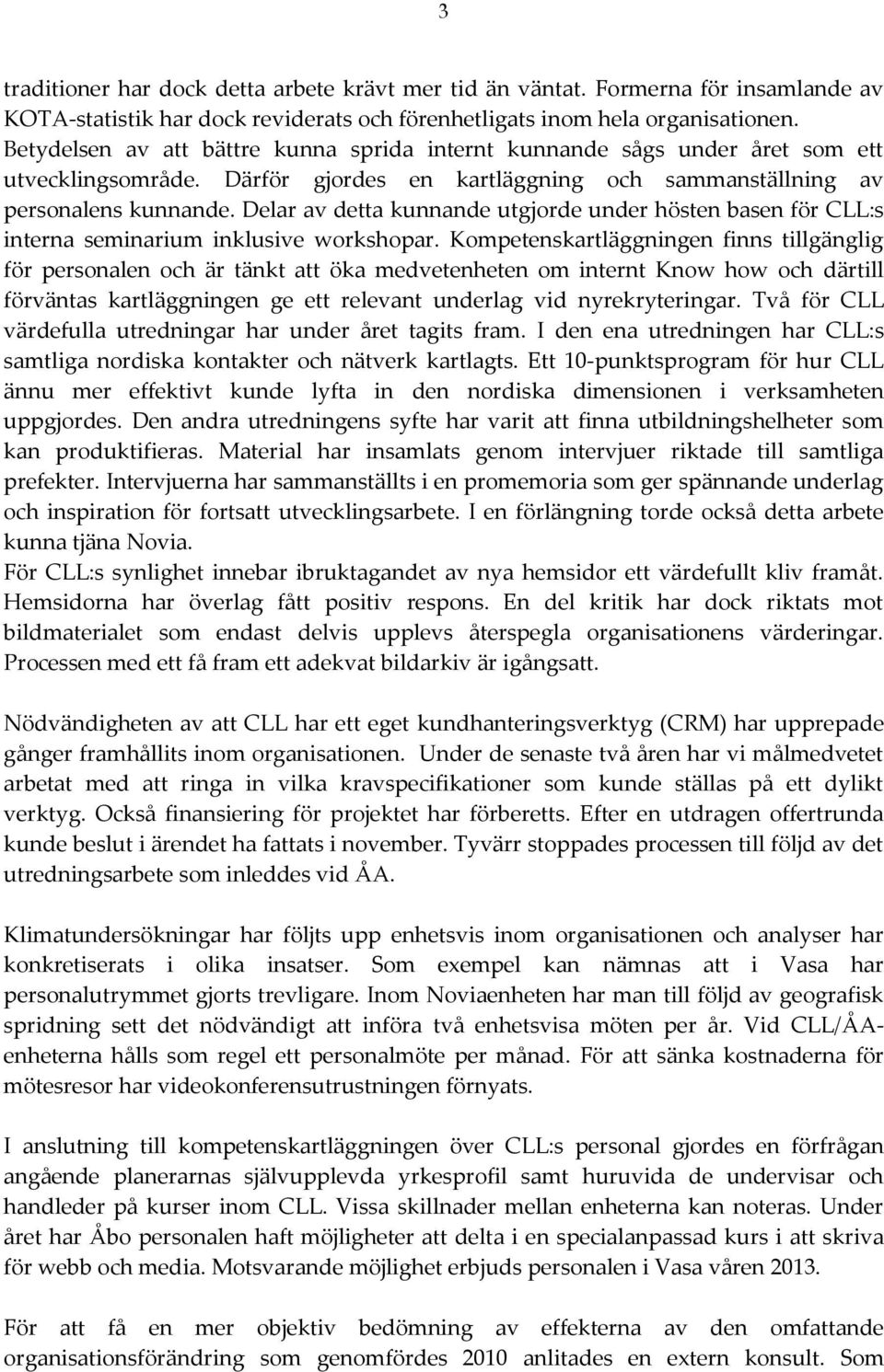 Delar av detta kunnande utgjorde under hösten basen för CLL:s interna seminarium inklusive workshopar.