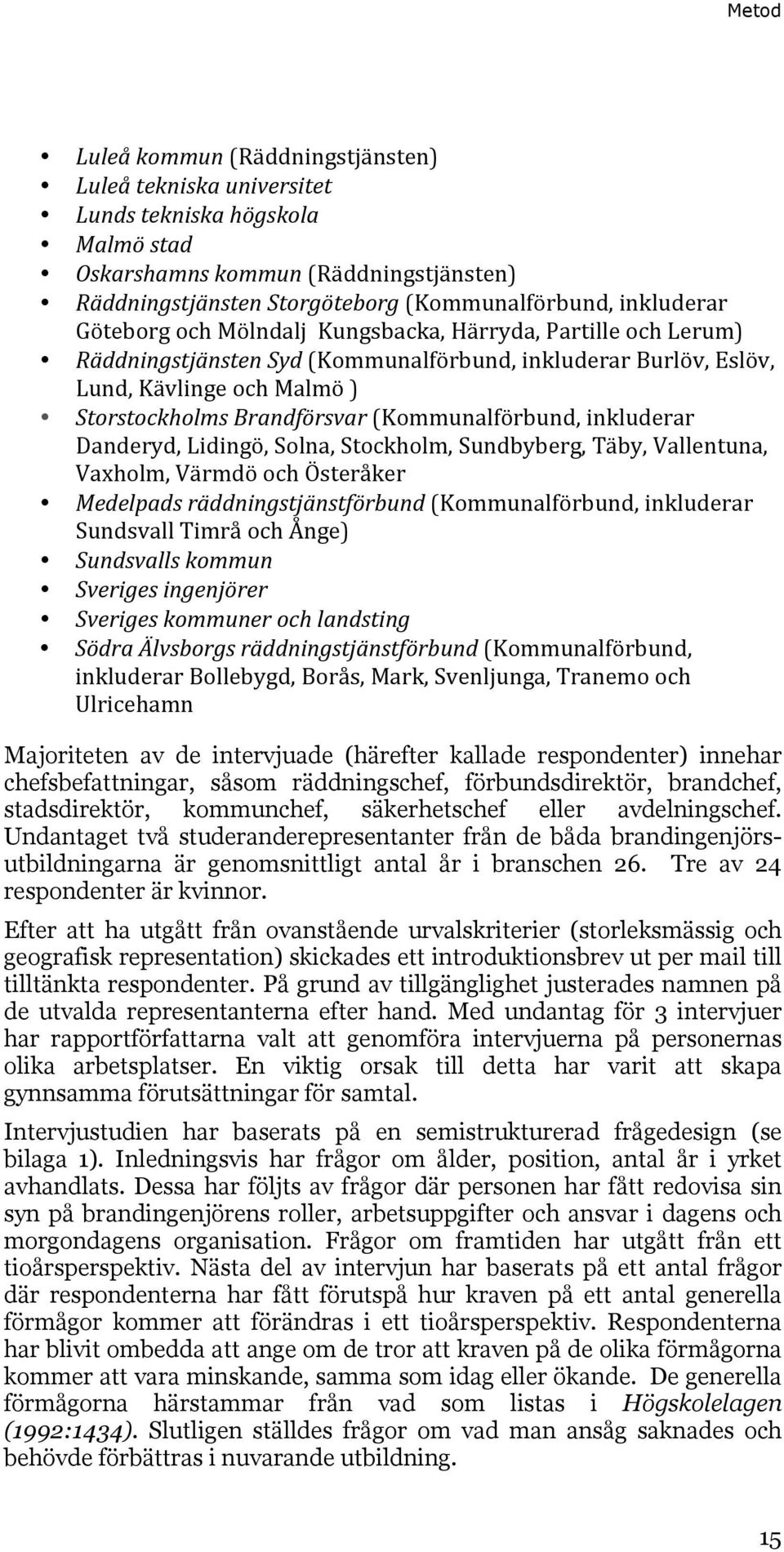 (Kommunalförbund, inkluderar Danderyd, Lidingö, Solna, Stockholm, Sundbyberg, Täby, Vallentuna, Vaxholm, Värmdö och Österåker Medelpads räddningstjänstförbund (Kommunalförbund, inkluderar Sundsvall