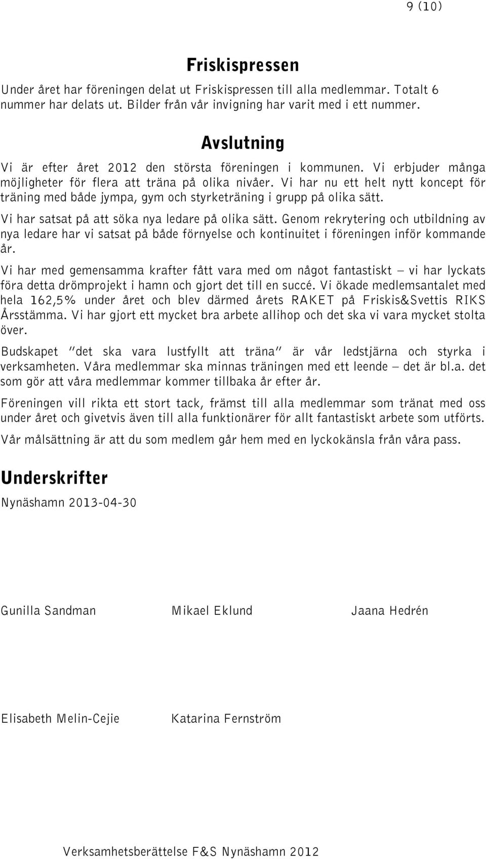 Vi har nu ett helt nytt koncept för träning med både jympa, gym och styrketräning i grupp på olika sätt. Vi har satsat på att söka nya ledare på olika sätt.