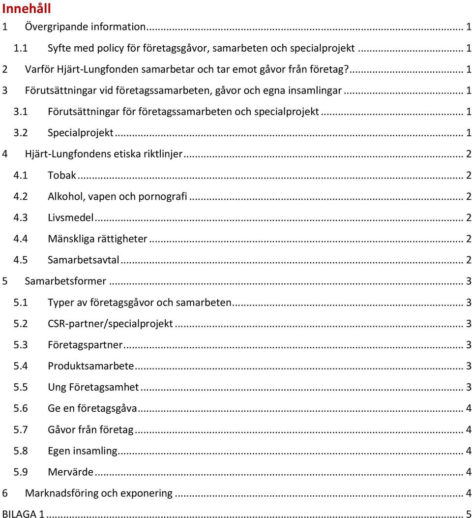 .. 1 4 Hjärt-Lungfondens etiska riktlinjer... 2 4.1 Tobak... 2 4.2 Alkohol, vapen och pornografi... 2 4.3 Livsmedel... 2 4.4 Mänskliga rättigheter... 2 4.5 Samarbetsavtal... 2 5 Samarbetsformer... 3 5.