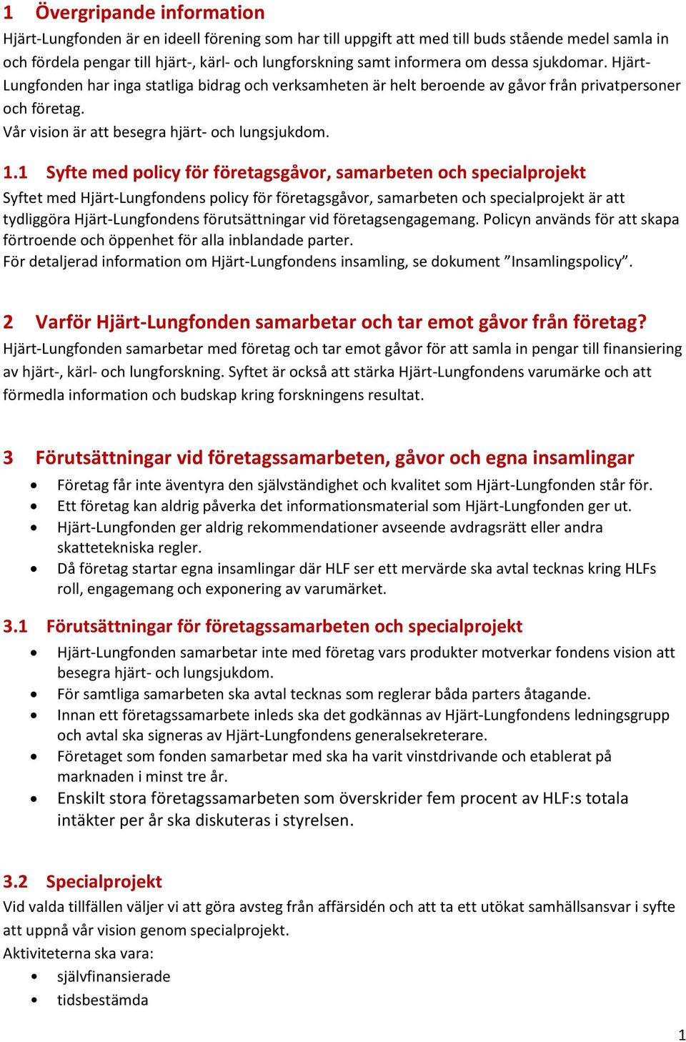 1 Syfte med policy för företagsgåvor, samarbeten och specialprojekt Syftet med Hjärt-Lungfondens policy för företagsgåvor, samarbeten och specialprojekt är att tydliggöra Hjärt-Lungfondens