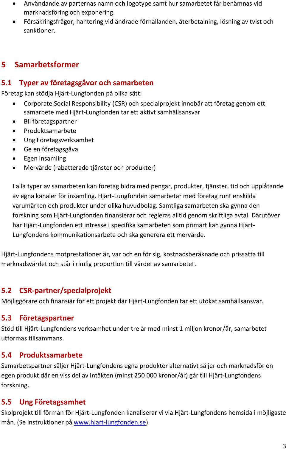 1 Typer av företagsgåvor och samarbeten Företag kan stödja Hjärt-Lungfonden på olika sätt: Corporate Social Responsibility (CSR) och specialprojekt innebär att företag genom ett samarbete med