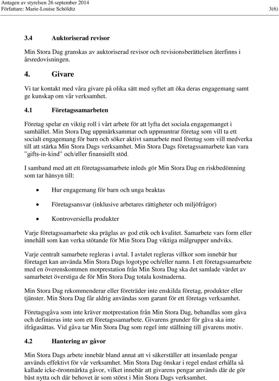 1 Företagssamarbeten Företag spelar en viktig roll i vårt arbete för att lyfta det sociala engagemanget i samhället.