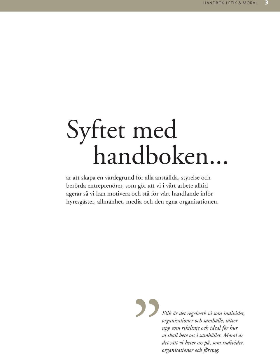 agerar så vi kan motivera och stå för vårt handlande inför hyresgäster, allmänhet, media och den egna organisationen.
