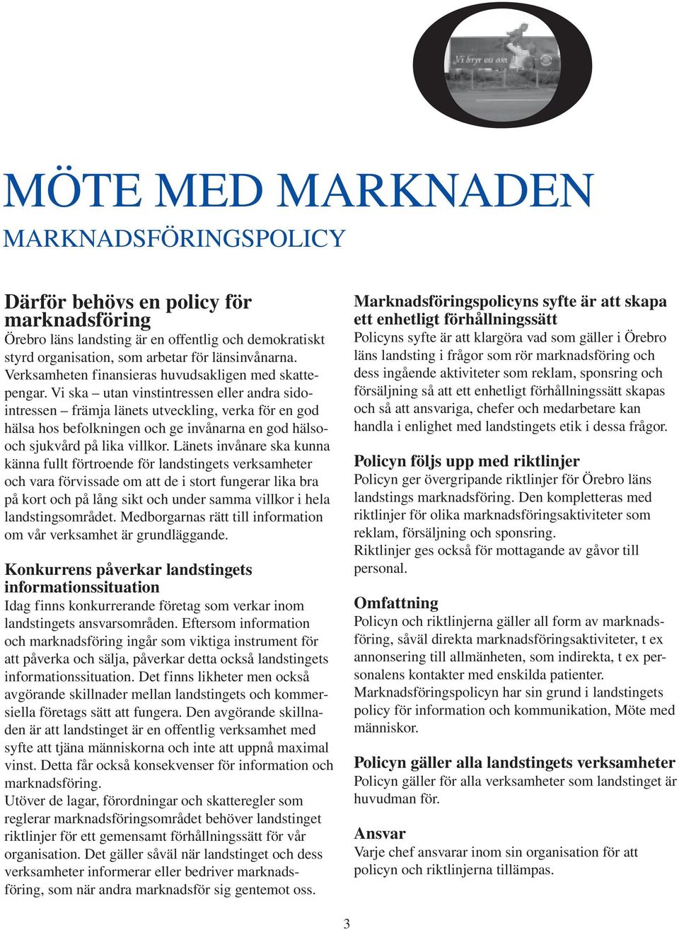 Vi ska utan vinstintressen eller andra sidointressen främja länets utveckling, verka för en god hälsa hos befolkningen och ge invånarna en god hälsooch sjukvård på lika villkor.