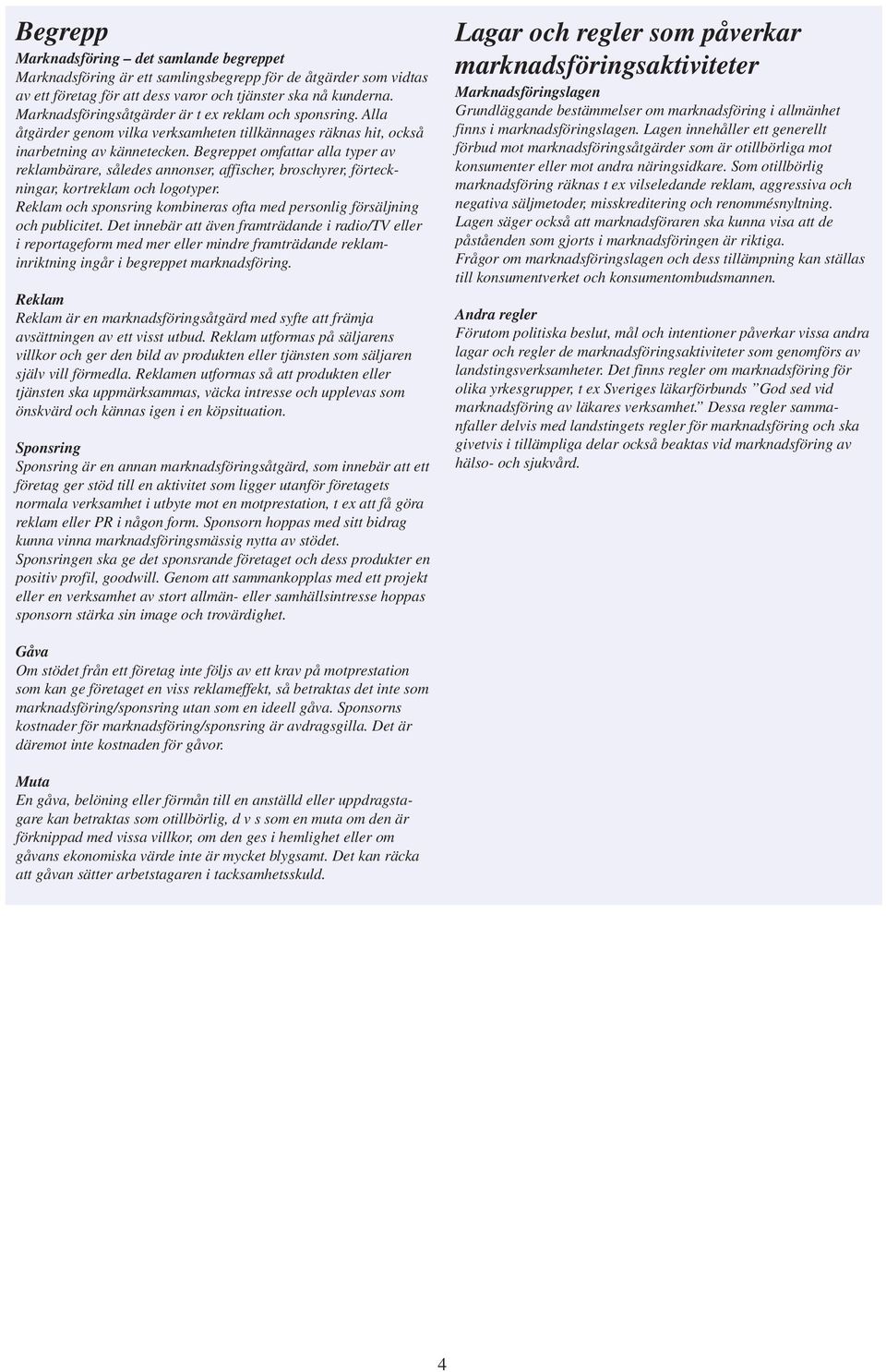 Begreppet omfattar alla typer av reklambärare, således annonser, affischer, broschyrer, förteckningar, kortreklam och logotyper.