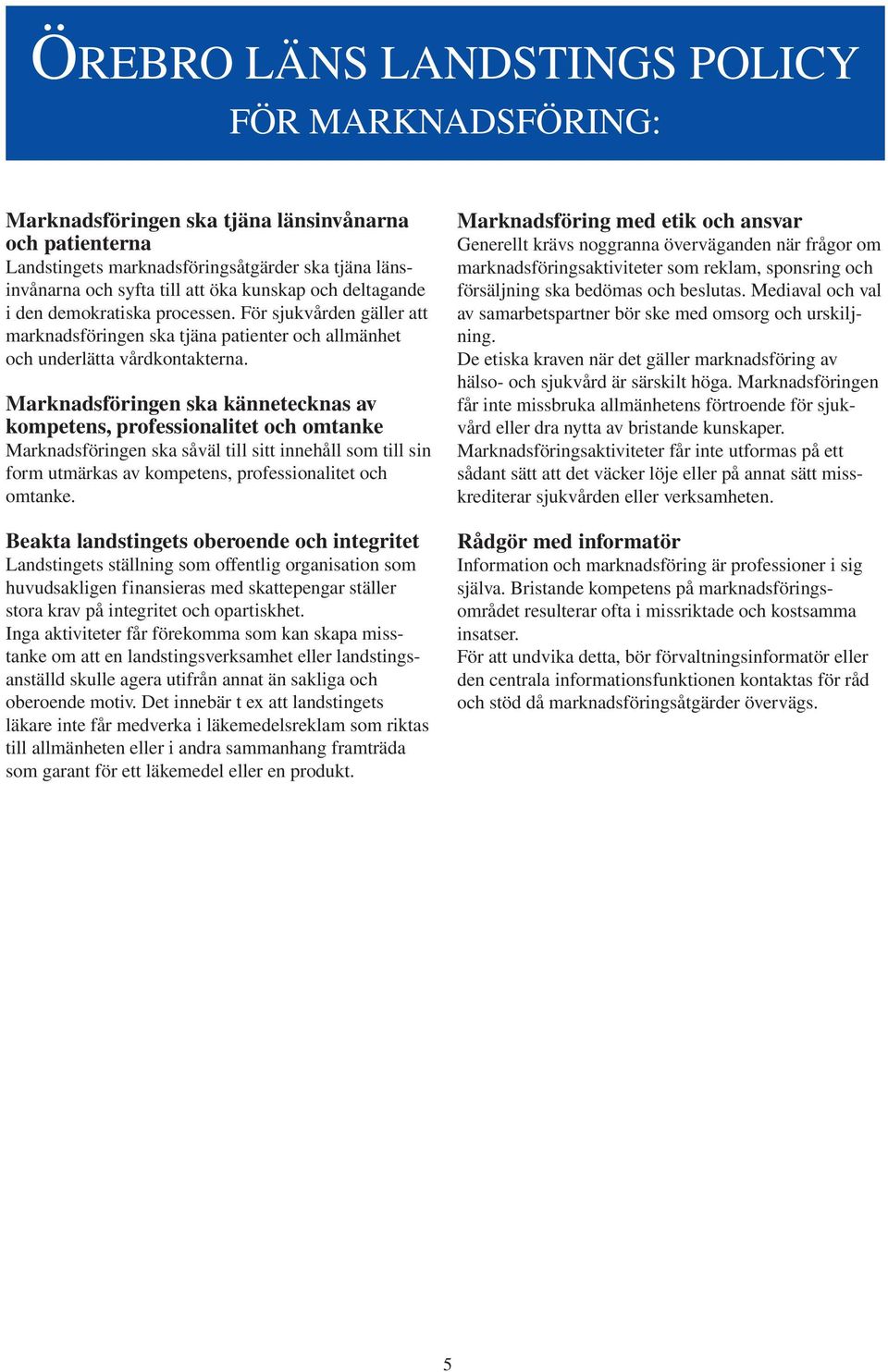 Marknadsföringen ska kännetecknas av kompetens, professionalitet och omtanke Marknadsföringen ska såväl till sitt innehåll som till sin form utmärkas av kompetens, professionalitet och omtanke.