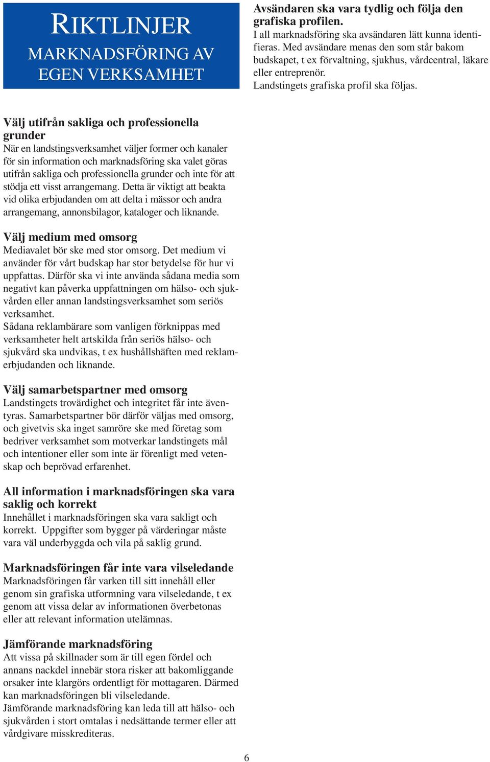 Välj utifrån sakliga och professionella grunder När en landstingsverksamhet väljer former och kanaler för sin information och marknadsföring ska valet göras utifrån sakliga och professionella grunder