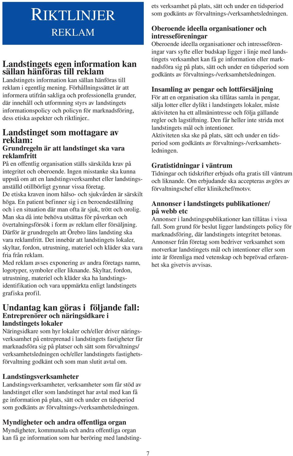 aspekter och riktlinjer.. Landstinget som mottagare av reklam: Grundregeln är att landstinget ska vara reklamfritt På en offentlig organisation ställs särskilda krav på integritet och oberoende.