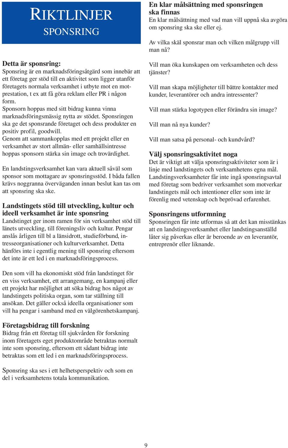 Sponsringen ska ge det sponsrande företaget och dess produkter en positiv profil, goodwill.