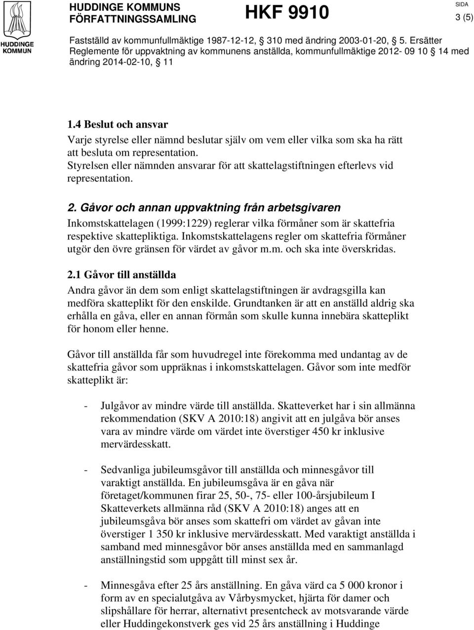 Gåvor och annan uppvaktning från arbetsgivaren Inkomstskattelagen (1999:1229) reglerar vilka förmåner som är skattefria respektive skattepliktiga.