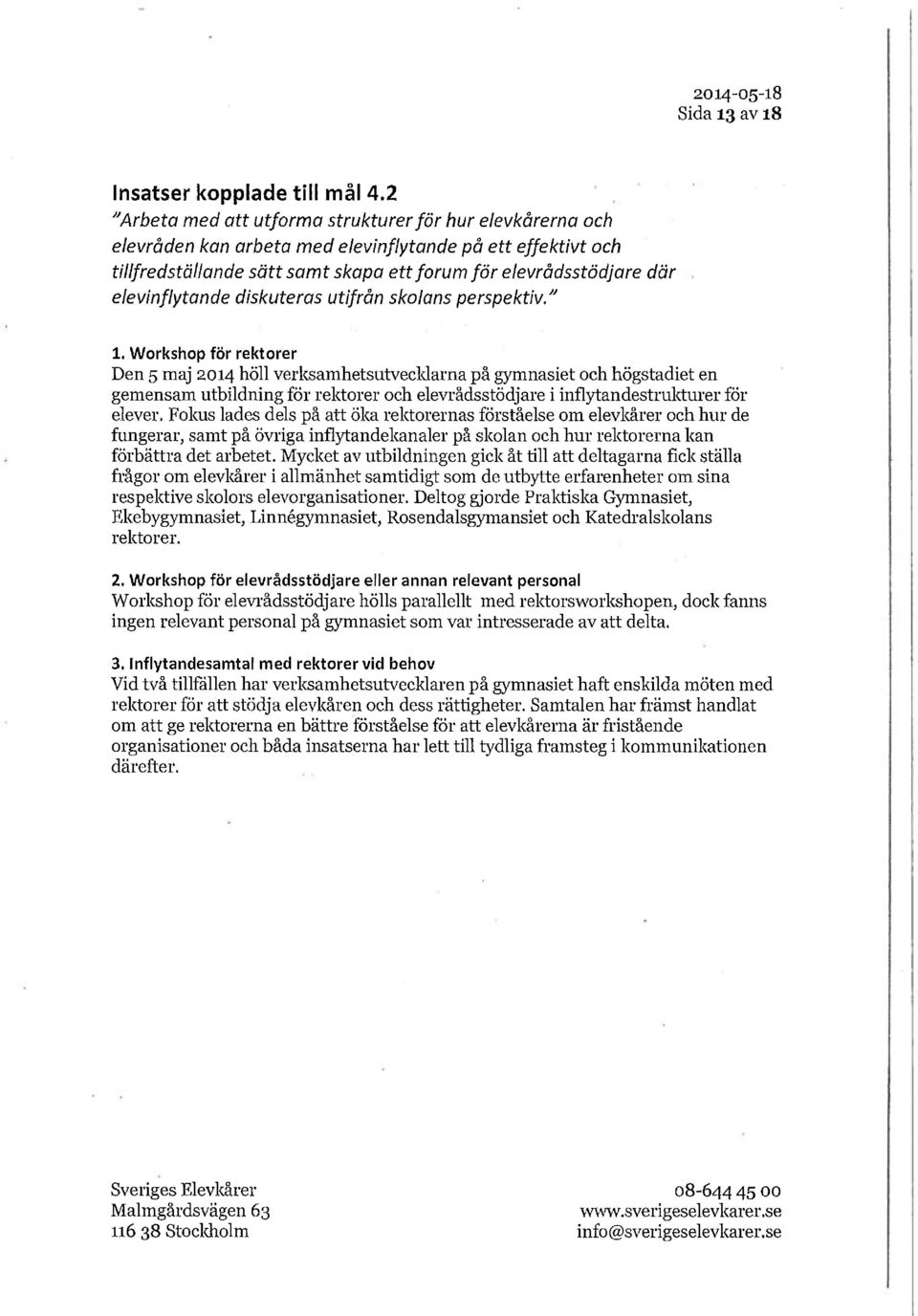elevinflytande diskuteras utifrån skolans perspektiv." 1.