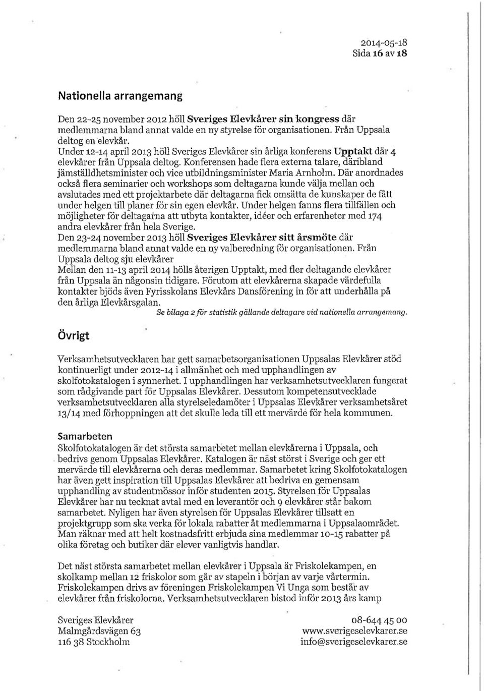 Konferensen hade flera externa talare, däribland jämställdhetsmmister och vice utbildningsminister Maria Arnholm.