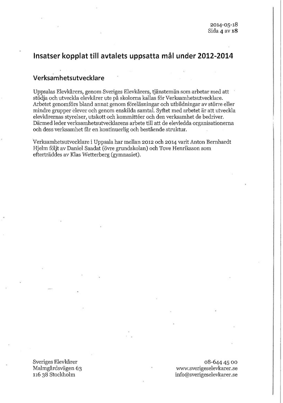 Syftet med arbetet är att utveckla elevkårernas styrelser, utskott och kommittéer och den verksamhet de bedriver.