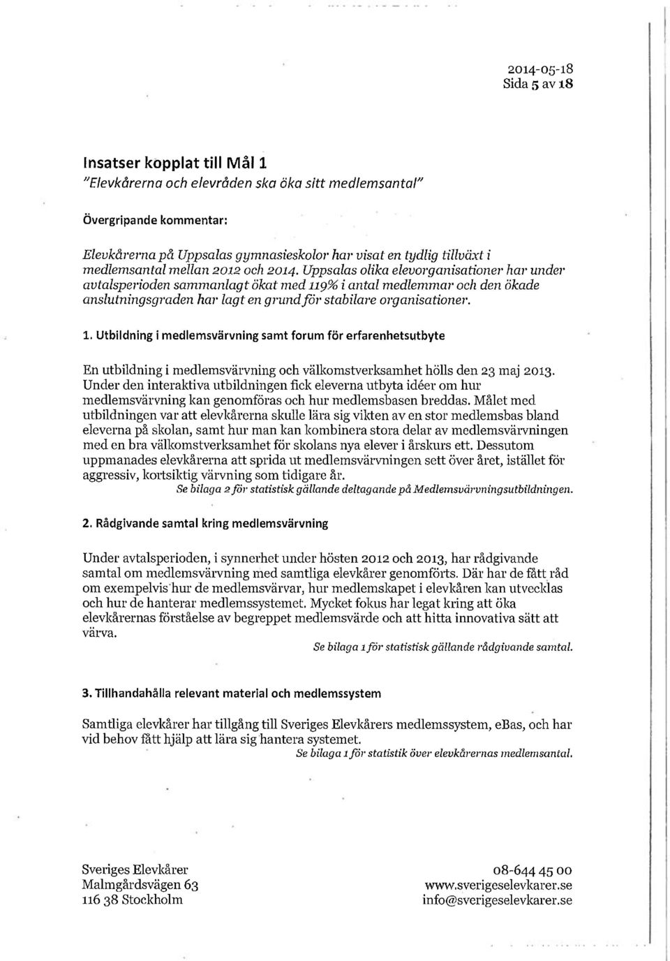 Uppsalas olika elevorganisationer har under avtalsperioden sammanlagt ökat med ug% i antal medlemmar och den ökade anslutningsgraden har lagt en grund för stabilare organisationer. 1.