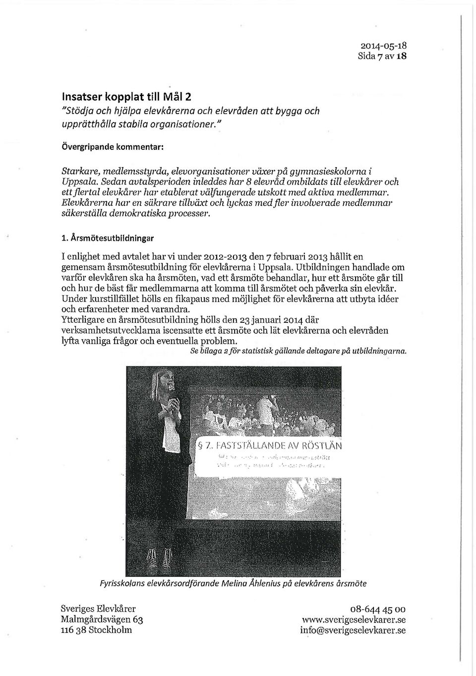 Sedan avtalsperioden inleddes har 8 elevråd ombildats till elevkårer och ettflertal elevkårer har etablerat välfungerade utskott med aktiva medlemmar.