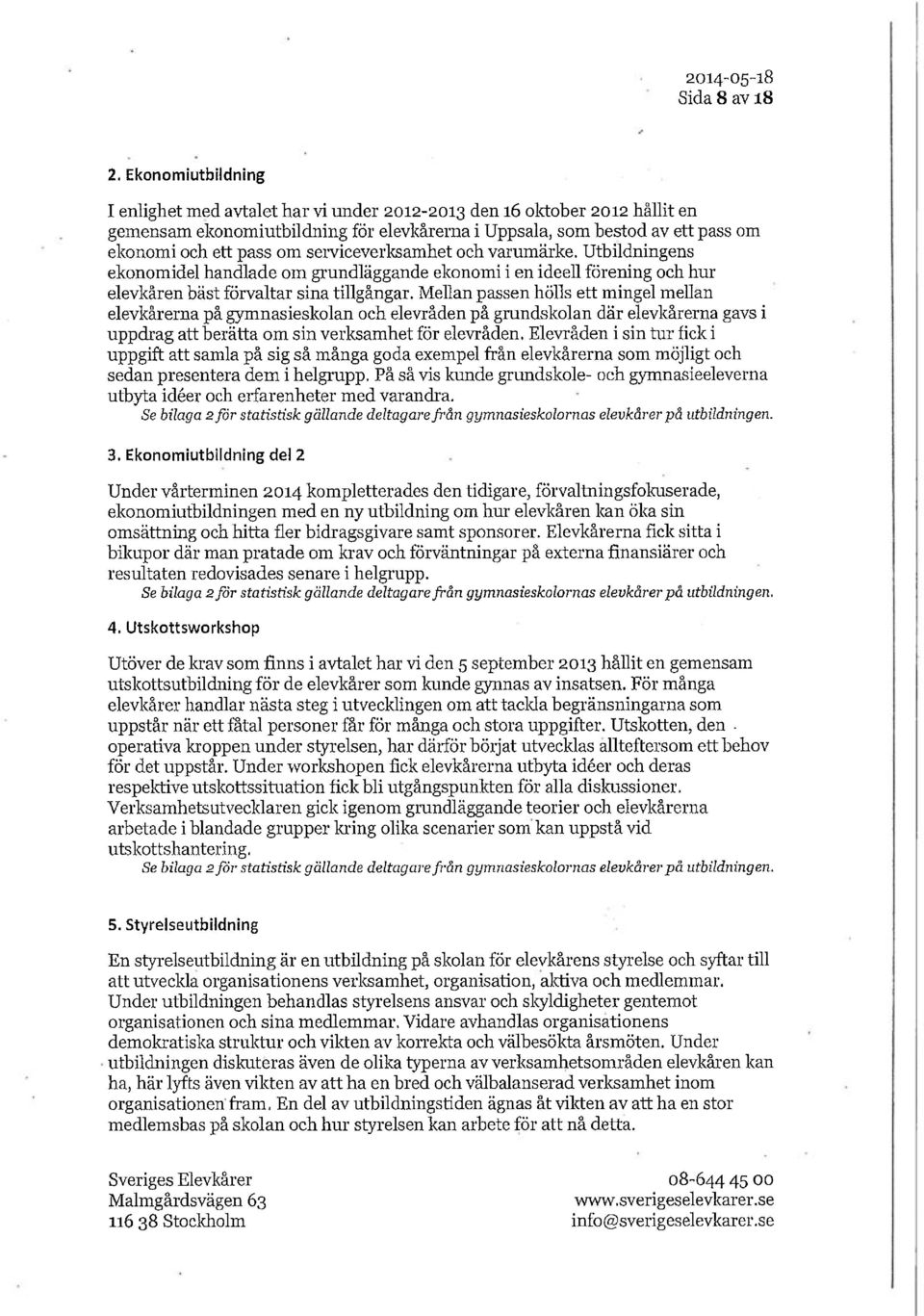 serviceverksamhet och varumärke. Utbildningens ekonomidel handlade om grundläggande ekonomi i en ideell förening och hur elevkåren bäst förvaltar sina tillgångar.