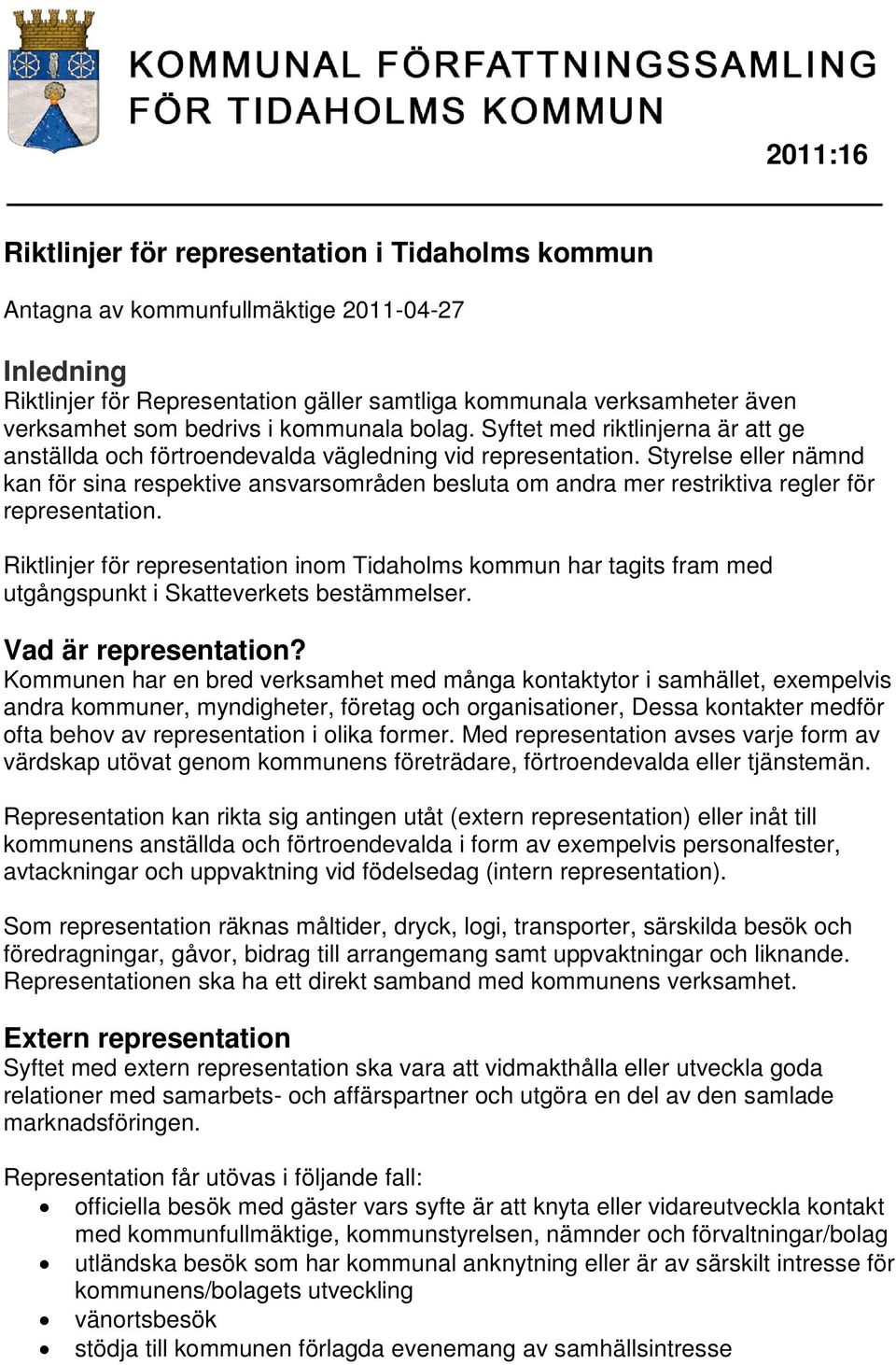 Styrelse eller nämnd kan för sina respektive ansvarsområden besluta om andra mer restriktiva regler för representation.