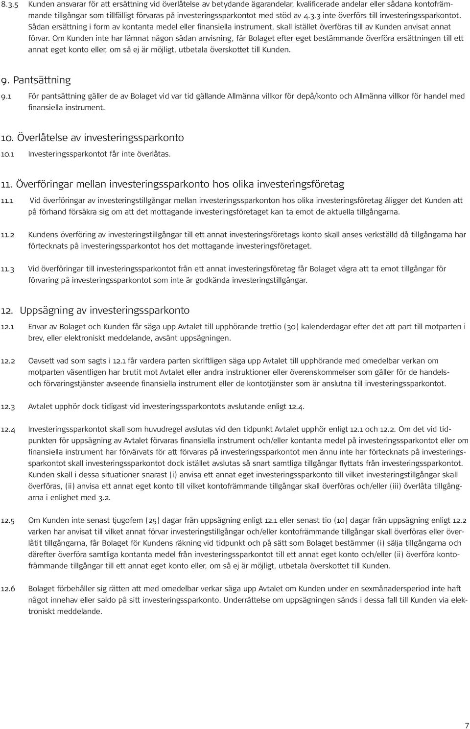 Om Kunden inte har lämnat någon sådan anvisning, får Bolaget efter eget bestämmande överföra ersättningen till ett annat eget konto eller, om så ej är möjligt, utbetala överskottet till Kunden. 9.