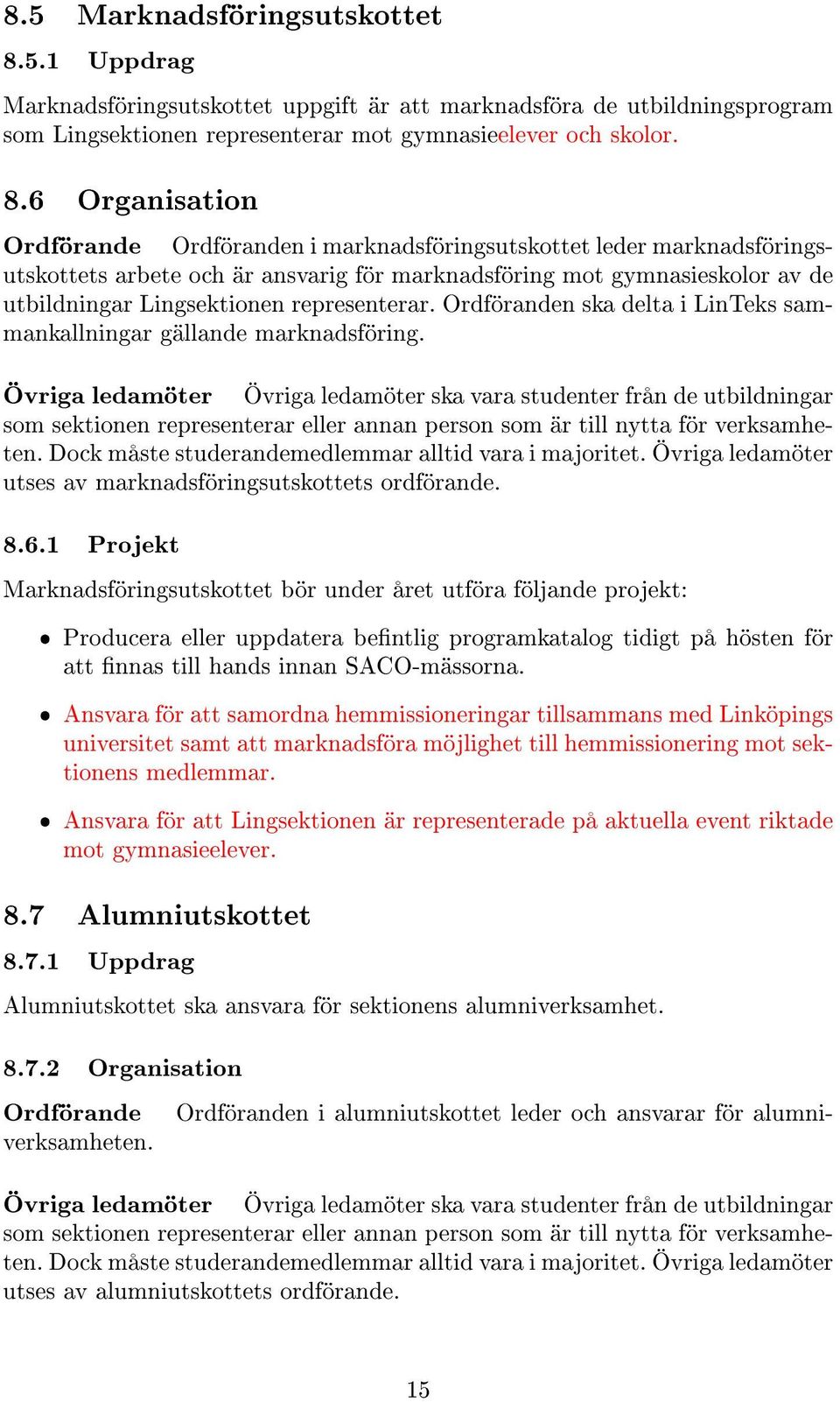 6 Organisation Ordförande Ordföranden i marknadsföringsutskottet leder marknadsföringsutskottets arbete och är ansvarig för marknadsföring mot gymnasieskolor av de utbildningar Lingsektionen