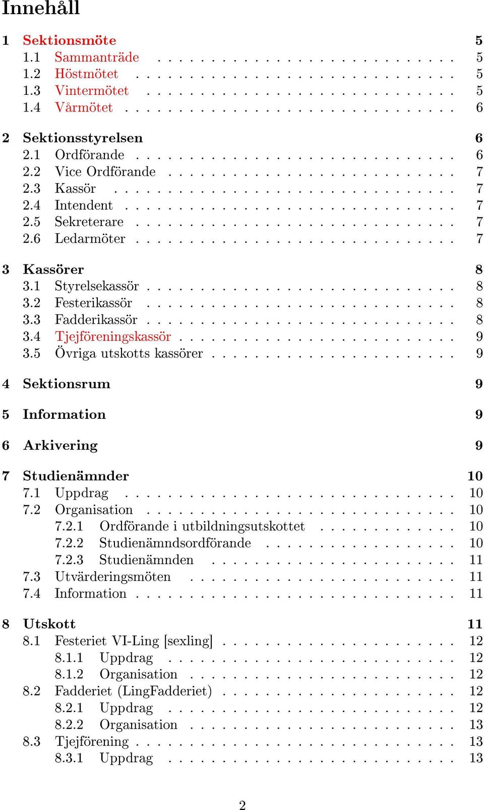 .............................. 7 2.5 Sekreterare.............................. 7 2.6 Ledarmöter.............................. 7 3 Kassörer 8 3.1 Styrelsekassör............................. 8 3.2 Festerikassör.
