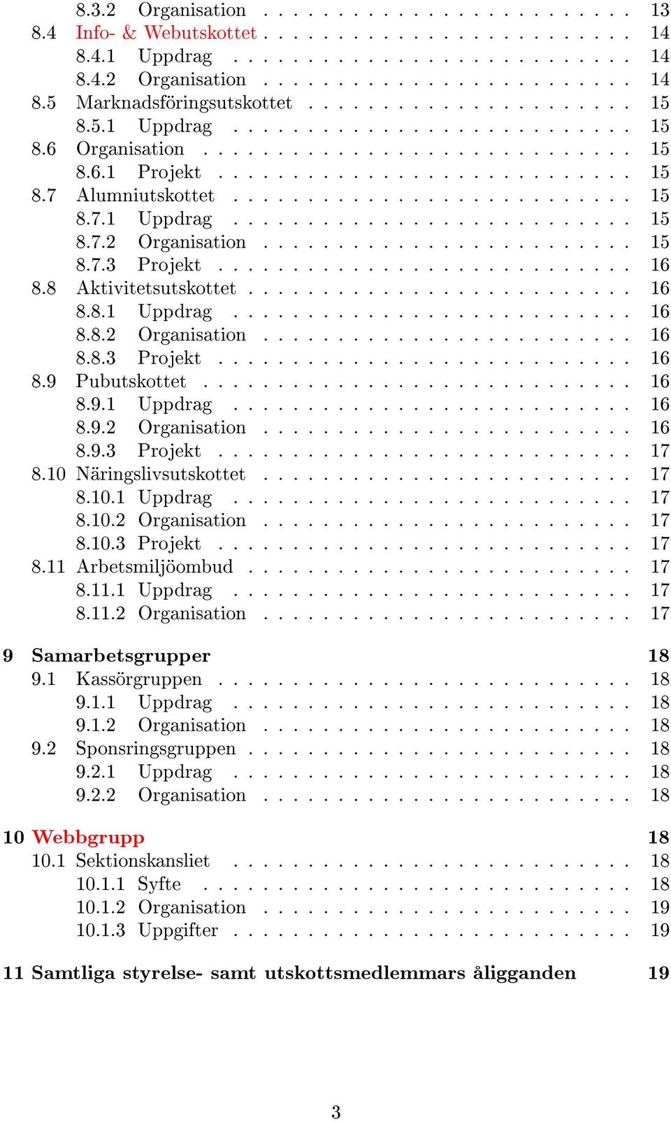 ........................ 15 8.7.3 Projekt............................ 16 8.8 Aktivitetsutskottet.......................... 16 8.8.1 Uppdrag........................... 16 8.8.2 Organisation......................... 16 8.8.3 Projekt............................ 16 8.9 Pubutskottet.