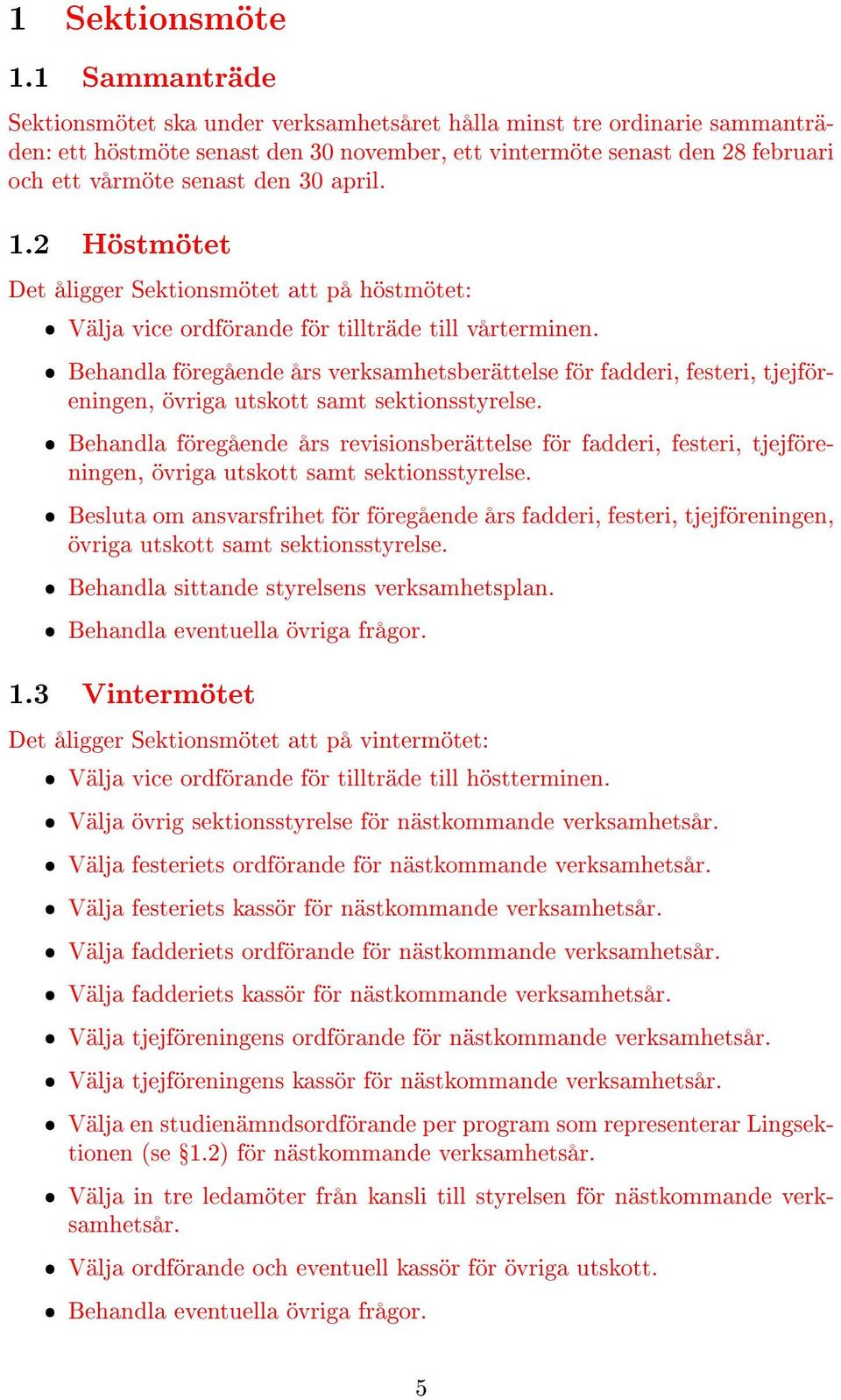 april. 1.2 Höstmötet Det åligger Sektionsmötet att på höstmötet: ˆ Välja vice ordförande för tillträde till vårterminen.