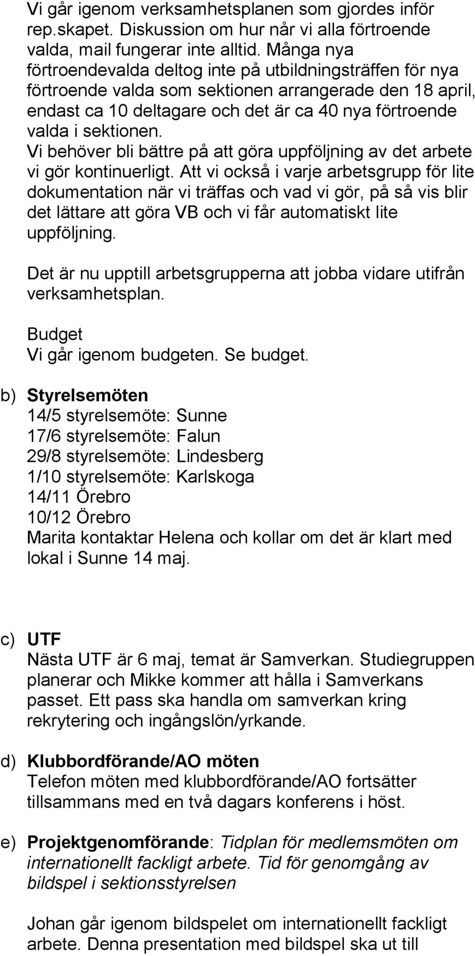 Vi behöver bli bättre på att göra uppföljning av det arbete vi gör kontinuerligt.